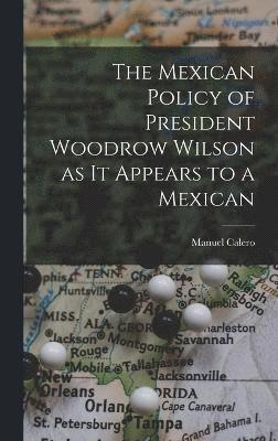 bokomslag Mexican Policy of President Woodrow Wilson as it Appears to a Mexican