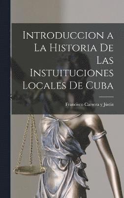 Introduccion a la Historia de las Instuituciones Locales de Cuba 1