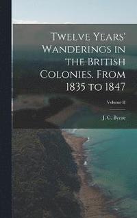 bokomslag Twelve Years' Wanderings in the British Colonies. From 1835 to 1847; Volume II