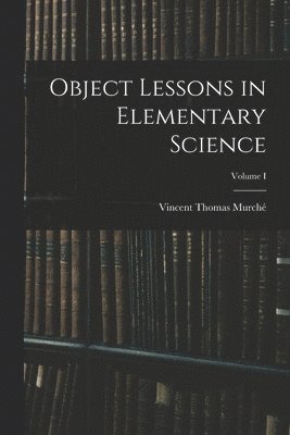 bokomslag Object Lessons in Elementary Science; Volume I