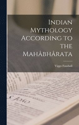 Viggo Fausbøll - Indian Mythology According to the Mahâbhârata, Inbunden