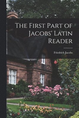 Friedrich Jacobs - First Part of Jacobs' Latin Reader, Häftad