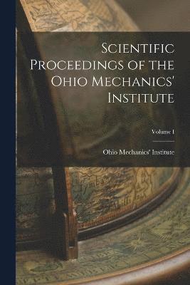 Scientific Proceedings of the Ohio Mechanics' Institute; Volume I 1