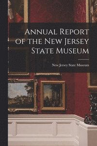 bokomslag Annual Report of the New Jersey State Museum