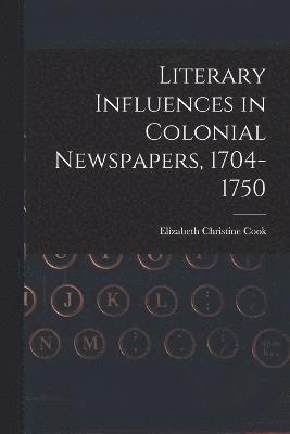 Literary Influences in Colonial Newspapers, 1704-1750 1