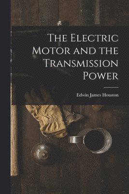Edwin James Houston - Electric Motor and the Transmission Power, Häftad