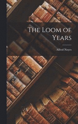 Alfred Noyes - Loom of Years, Inbunden