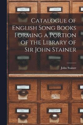 Catalogue of English Song Books Forming a Portion of the Library of Sir John Stainer 1