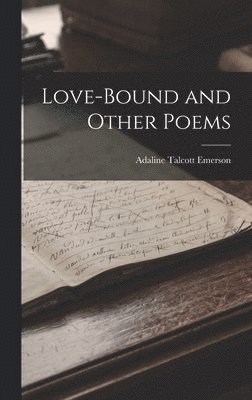 Adaline Talcott Emerson - Love-bound and Other Poems, Inbunden