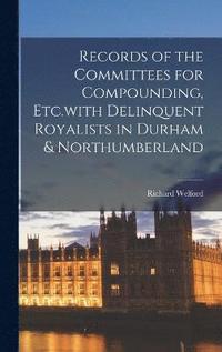 bokomslag Records of the Committees for Compounding, Etc.with Delinquent Royalists in Durham & Northumberland