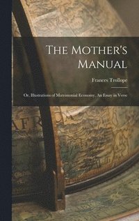 bokomslag The Mother's Manual; Or, Illustrations of Matrimonial Economy, An Essay in Verse