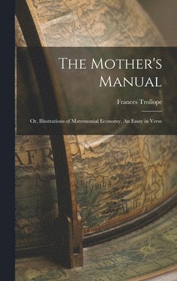 The Mother's Manual; Or, Illustrations of Matrimonial Economy, An Essay in Verse 1