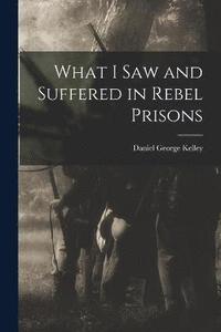bokomslag What I Saw and Suffered in Rebel Prisons