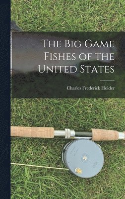 Charles Frederick Holder - Big Game Fishes of the United States, Inbunden