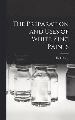 Paul Fleury - Preparation and Uses of White Zinc Paints, Inbunden