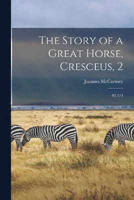 bokomslag Story of a Great Horse, Cresceus, 2