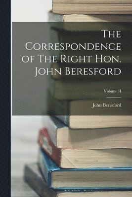 John Beresford - Correspondence of The Right Hon. John Beresford; Volume II, Häftad