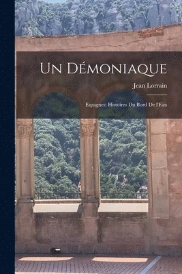 Jean Lorrain - Démoniaque; Espagnes; Histoires du Bord de l'Eau, Häftad