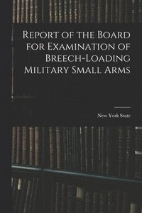 bokomslag Report of the Board for Examination of Breech-Loading Military Small Arms