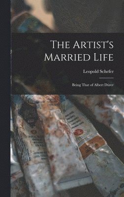 Leopold Schefer - Artist's Married Life, Inbunden