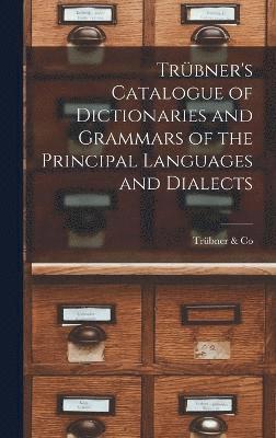 Trbner's Catalogue of Dictionaries and Grammars of the Principal Languages and Dialects 1