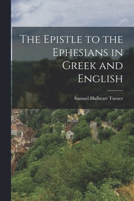Samuel Hulbeart Turner - Epistle to the Ephesians in Greek and English, Häftad