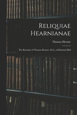 Thomas Hearne - Reliquiae Hearnianae, Häftad