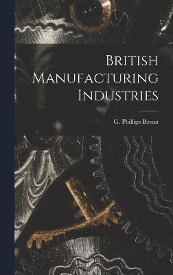 G Phillips Bevan, G. Phillips Bevan - British Manufacturing Industries, Inbunden