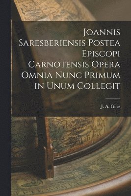 bokomslag Joannis Saresberiensis Postea Episcopi Carnotensis Opera Omnia Nunc Primum in Unum Collegit