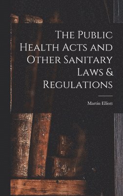 Martin Elliott - Public Health Acts and Other Sanitary Laws & Regulations, Inbunden