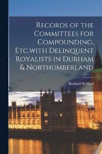 bokomslag Records of the Committees for Compounding, Etc.with Delinquent Royalists in Durham & Northumberland