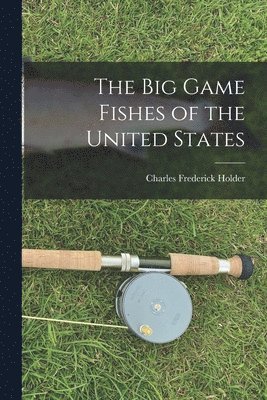 Charles Frederick Holder - Big Game Fishes of the United States, Häftad