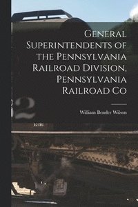 bokomslag General Superintendents of the Pennsylvania Railroad Division, Pennsylvania Railroad Co