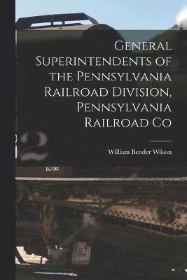 General Superintendents of the Pennsylvania Railroad Division, Pennsylvania Railroad Co 1