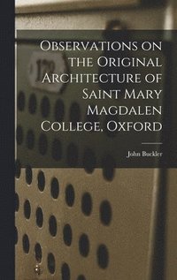 bokomslag Observations on the Original Architecture of Saint Mary Magdalen College, Oxford