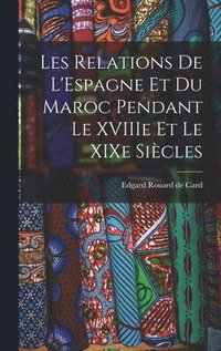 bokomslag Les Relations de L'Espagne et du Maroc Pendant le XVIIIe et le XIXe Siècles
