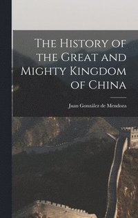 bokomslag The History of the Great and Mighty Kingdom of China