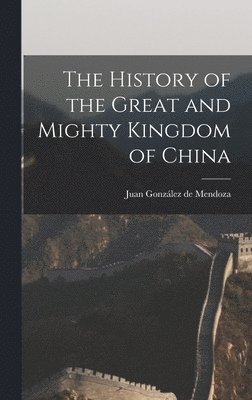 bokomslag The History of the Great and Mighty Kingdom of China