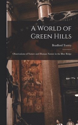 Bradford Torrey - World of Green Hills, Inbunden