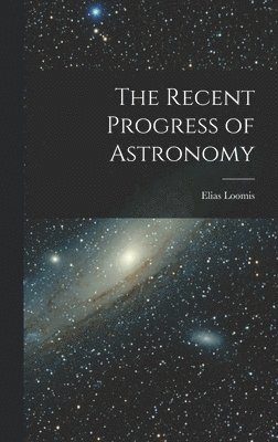 Elias Loomis - Recent Progress of Astronomy, Inbunden