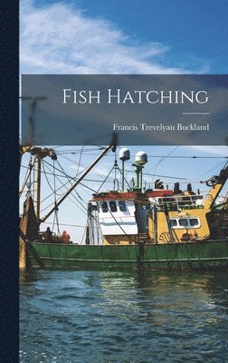 Francis Trevelyan Buckland - Fish Hatching, Inbunden
