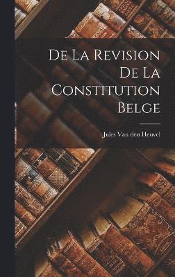 De la Revision de la Constitution Belge