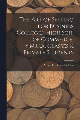 The Art of Selling for Business Colleges, High Sch. of Commerce, Y.M.C.A. Classes & Private Students 1
