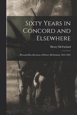 Henry McFarland - Sixty Years in Concord and Elsewhere, Häftad