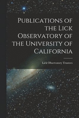 Publications of the Lick Observatory of the University of California 1