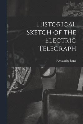 bokomslag Historical Sketch of the Electric Telegraph