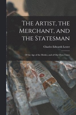 Charles Edwards Lester - Artist, the Merchant, and the Statesman, Häftad