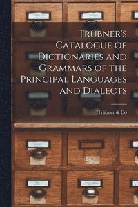 bokomslag Trbner's Catalogue of Dictionaries and Grammars of the Principal Languages and Dialects