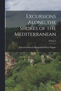 bokomslag Excursions Along the Shores of the Mediterranean; Volume I