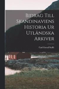 bokomslag Bidrag Till Skandinaviens Historia Ur Utlndska Arkiver